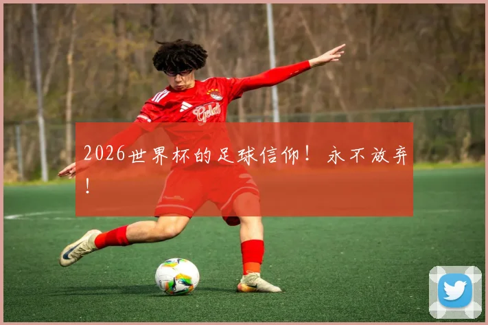 2026世界杯的足球信仰！永不放弃！