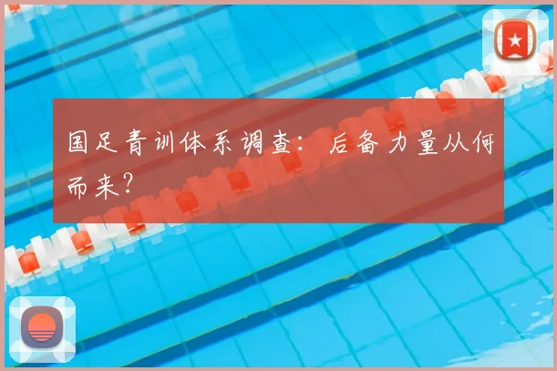 国足青训体系调查:后备力量从何而来?