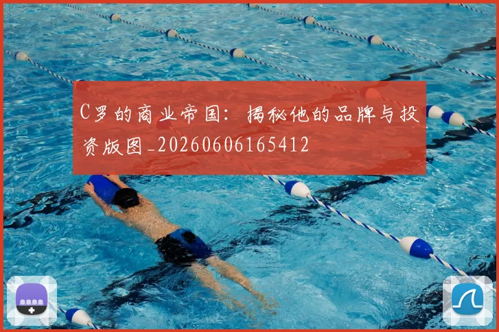 C罗的商业帝国：揭秘他的品牌与投资版图_20260606165412