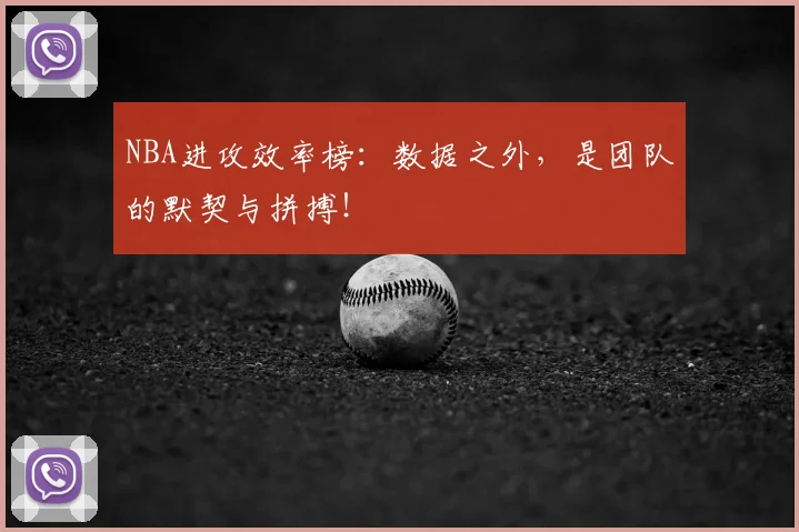 NBA进攻效率榜：数据之外，是团队的默契与拼搏！