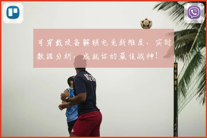 可穿戴设备解锁电竞新维度,实时数据分析,成就你的最佳战神!